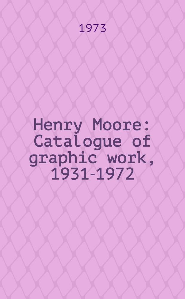 Henry Moore : Catalogue of graphic work, 1931-1972