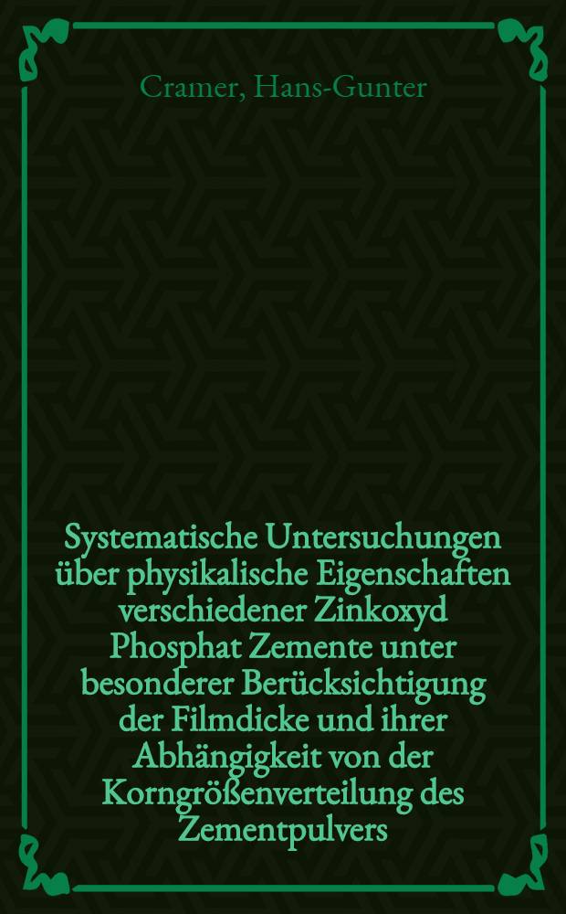 Systematische Untersuchungen über physikalische Eigenschaften verschiedener Zinkoxyd Phosphat Zemente unter besonderer Berücksichtigung der Filmdicke und ihrer Abhängigkeit von der Korngrößenverteilung des Zementpulvers : Inaug.-Diss. ... der ... Med. Fakultät der ... Univ. Mainz