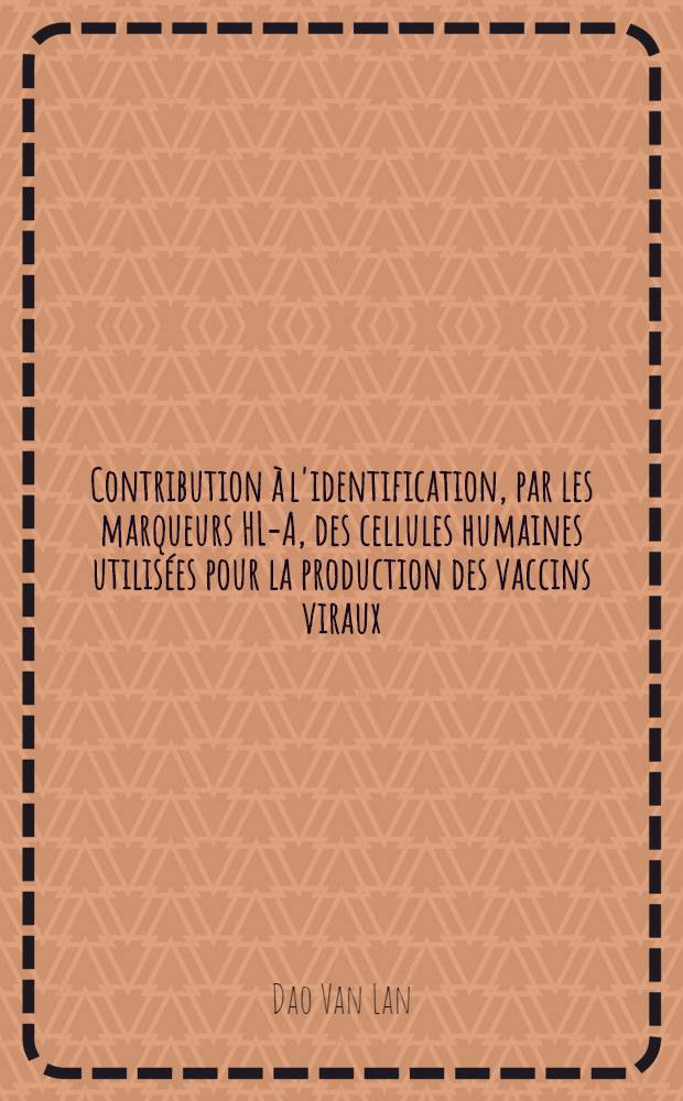 Contribution &agrave; l'identification, par les marqueurs HL-A, des cellules humaines utilis&eacute;es pour la production des vaccins viraux : Th&egrave;se ..