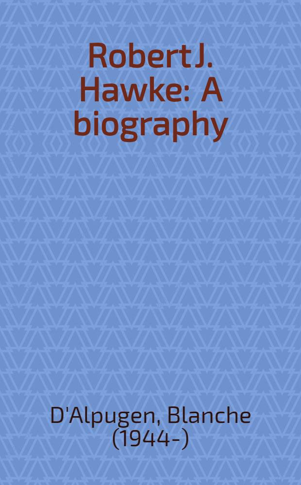 Robert J. Hawke : A biography