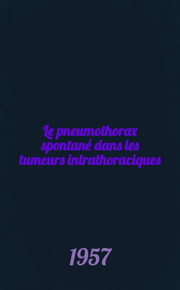 Le pneumothorax spontané dans les tumeurs intrathoraciques : Travail du Service de broncho-pneumologie de l'Hôpital Édouard Herriot ... : Thèse, présentée ... pour obtenir le grade de docteur en méd