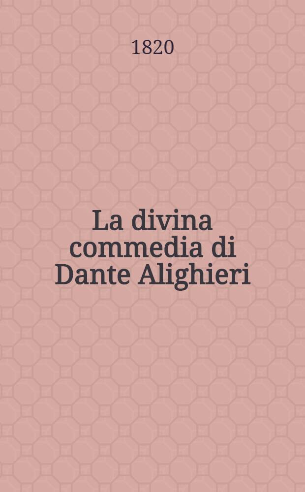 La divina commedia di Dante Alighieri : Si aggiungono le note de'migliori comentatori co'riscontri di famosi mss : T. 1