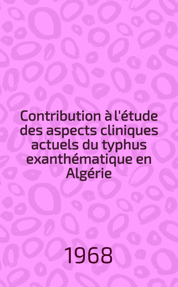 Contribution &agrave; l'&eacute;tude des aspects cliniques actuels du typhus exanth&eacute;matique en Alg&eacute;rie : &Agrave; propos de 38 cas in&eacute;dits observ&eacute;s &agrave; la Clinique des maladies infectieuses de l'H&ocirc;pital El Kettar : Th&egrave;se ..