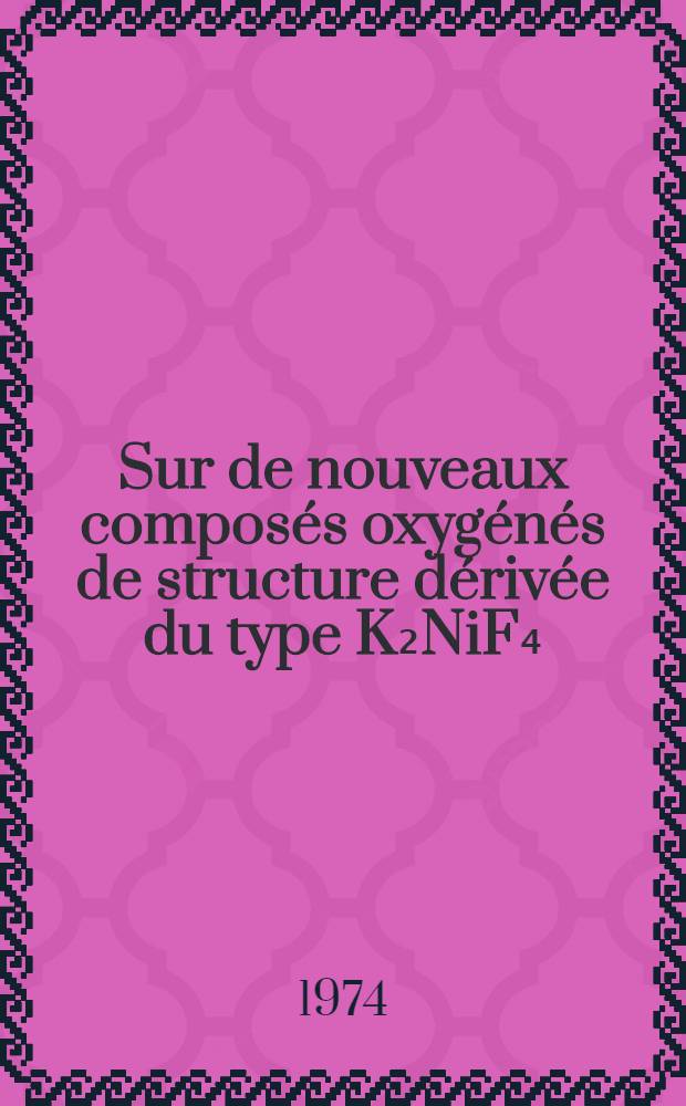 Sur de nouveaux composés oxygénés de structure dérivée du type K₂NiF₄ : Thèse prés. à l'Univ. de Bordeaux I ..