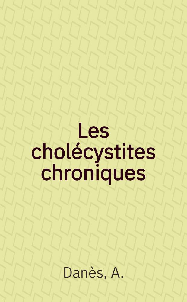 Les cholécystites chroniques : Étude clinique : Avec 11 radiographies hors texte