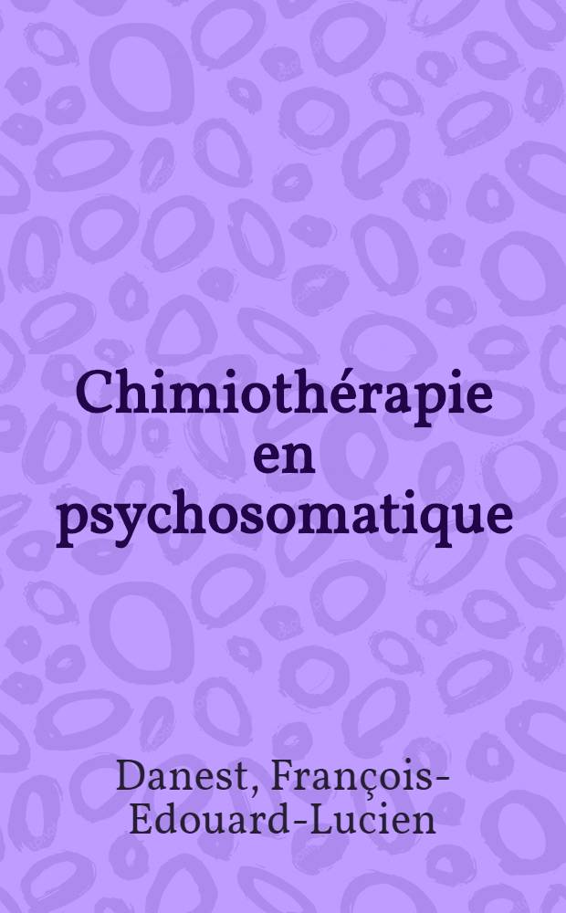Chimiothérapie en psychosomatique : Étude pharmacologique et psychopharmacologique des produits actuellement employés : Thèse ..