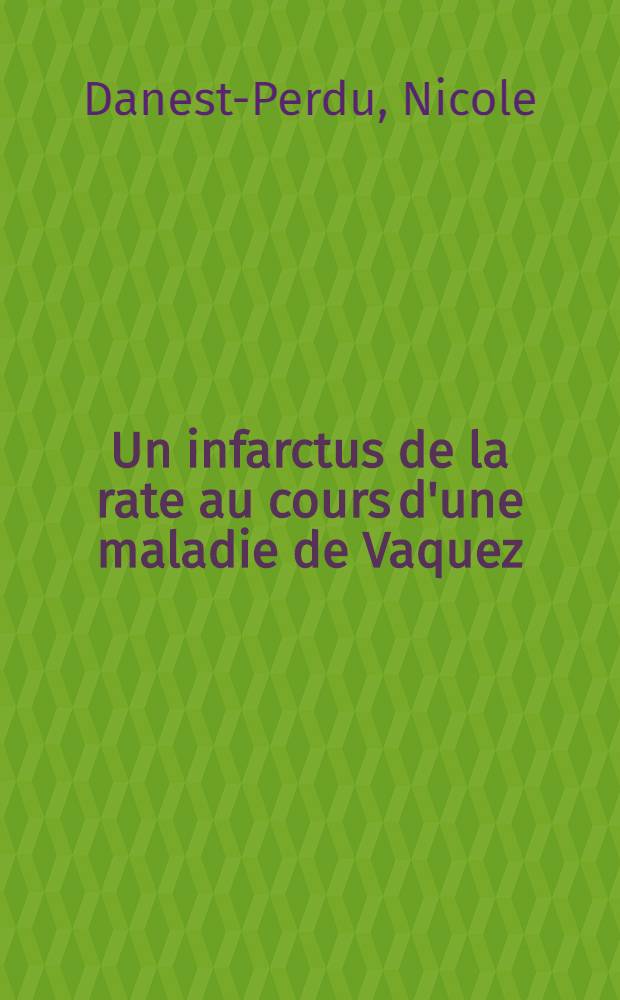 Un infarctus de la rate au cours d'une maladie de Vaquez : Thèse ..