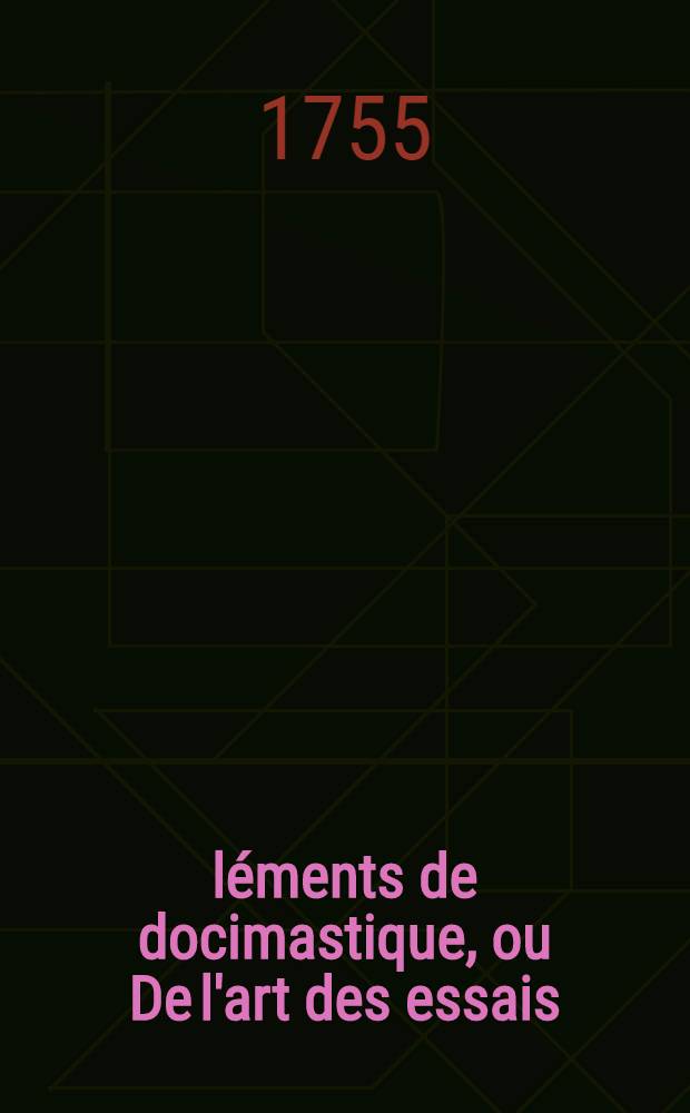&Eacute;l&eacute;ments de docimastique, ou De l'art des essais : Divis&eacute;s en deux parties, la premi&egrave;re th&eacute;orique & la seconde pratique. T. 3