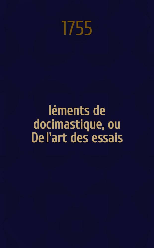 Éléments de docimastique, ou De l'art des essais : Divisés en deux parties, la première théorique & la seconde pratique. T. 4
