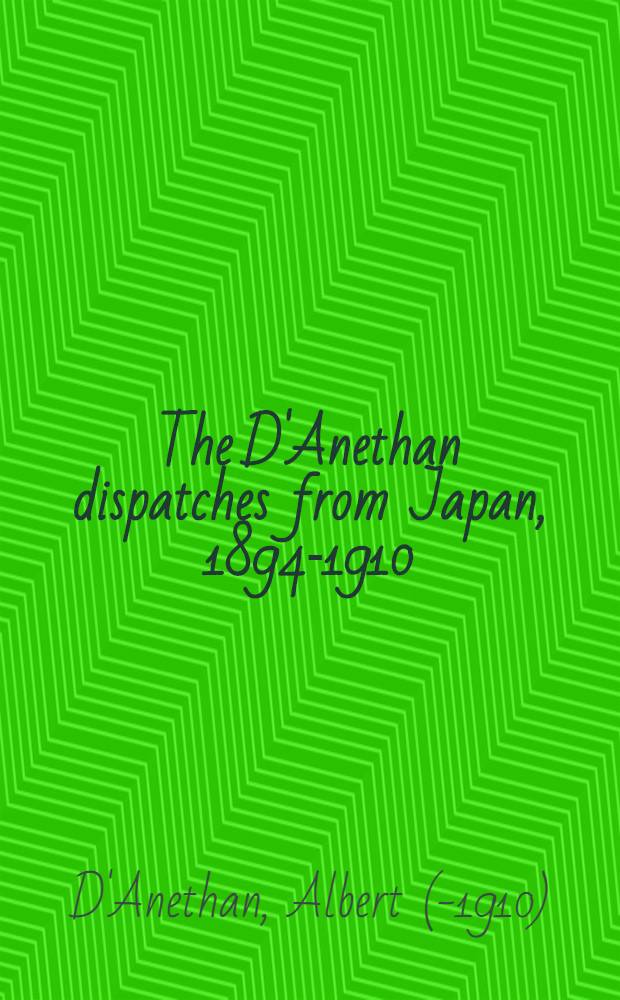 The D'Anethan dispatches from Japan, 1894-1910 : The observations of baron Albert D'Anethan, Belgian minister plenipotentiary and dean of the Diplomatic corps