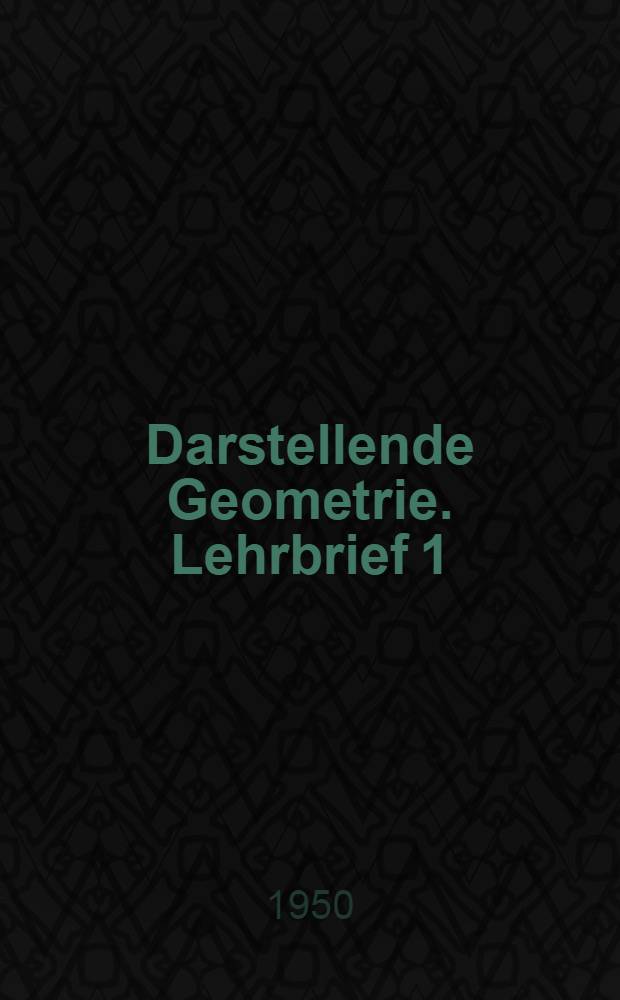 Darstellende Geometrie. Lehrbrief 1