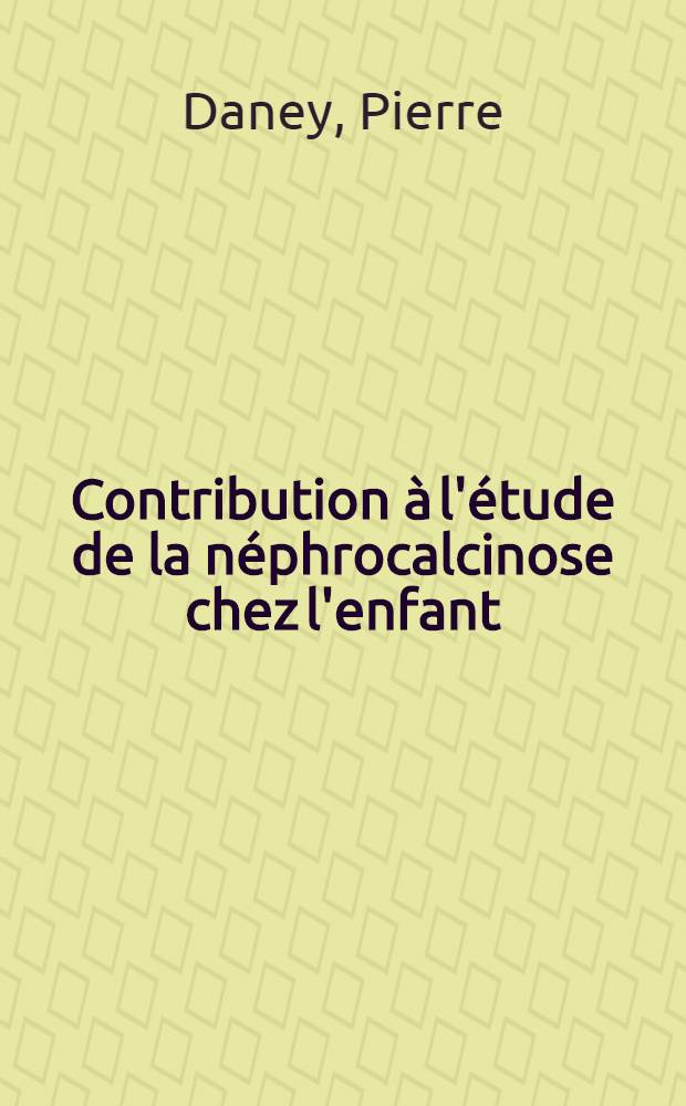 Contribution &agrave; l'&eacute;tude de la n&eacute;phrocalcinose chez l'enfant : &Agrave; propos de deux cas : Th&egrave;se pour le doctorat en m&eacute;d