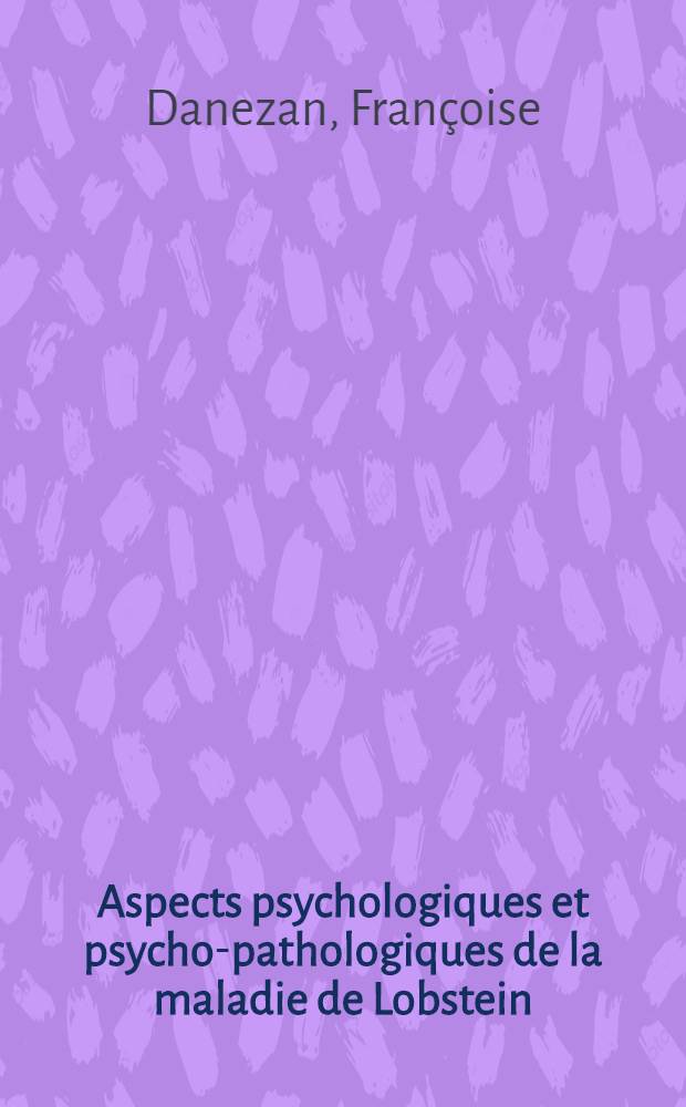 Aspects psychologiques et psycho-pathologiques de la maladie de Lobstein : Thèse ..