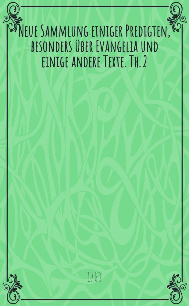 Neue Sammlung einiger Predigten, besonders über Evangelia und einige andere Texte. Th. 2