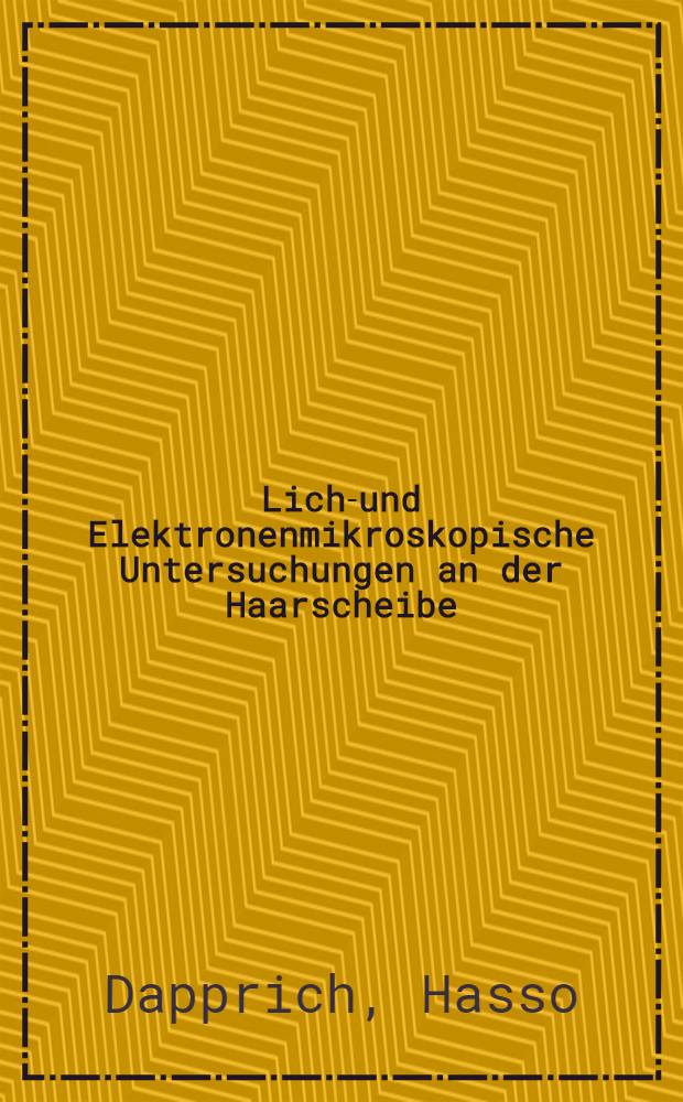Licht- und Elektronenmikroskopische Untersuchungen an der Haarscheibe : Inaug.-Diss