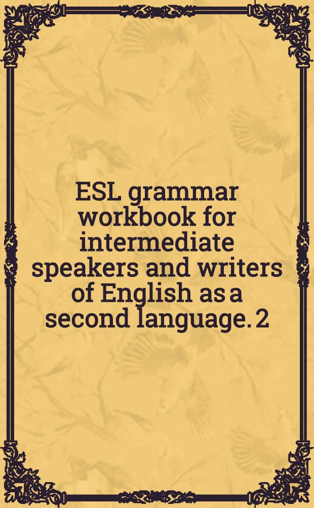 ESL grammar workbook for intermediate speakers and writers of English as a second language. 2 : High-intermediate
