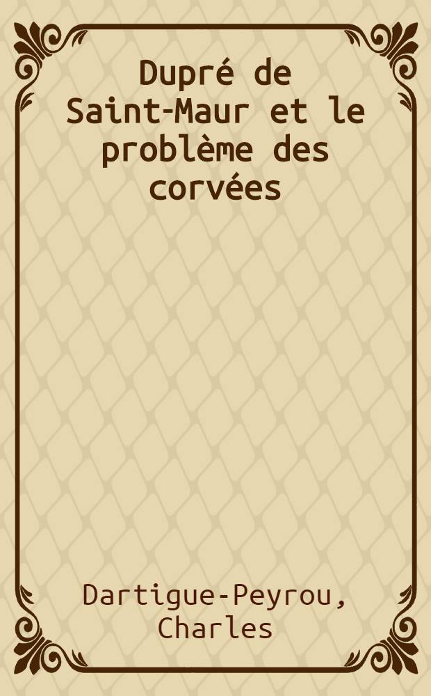 Dupré de Saint-Maur et le problème des corvées : Le conflit entre l'intendant de Guyenne et le Parlement de Bordeaux (1776-1785)