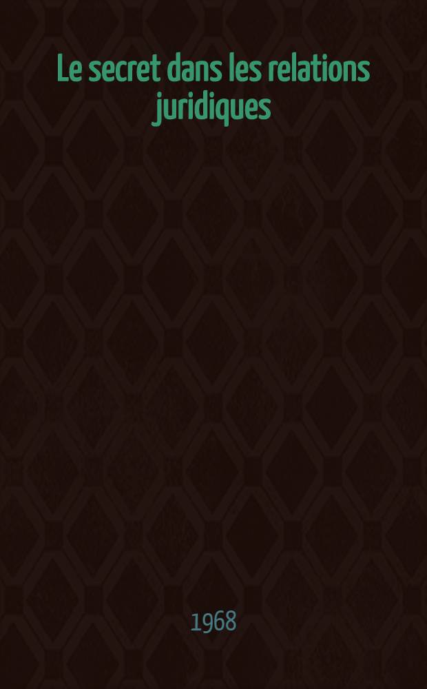Le secret dans les relations juridiques : Thèse ..