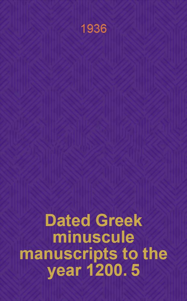 Dated Greek minuscule manuscripts to the year 1200. 5 : Manuscripts in Paris, Oxford, Berlin, Vienna and Jerusalem