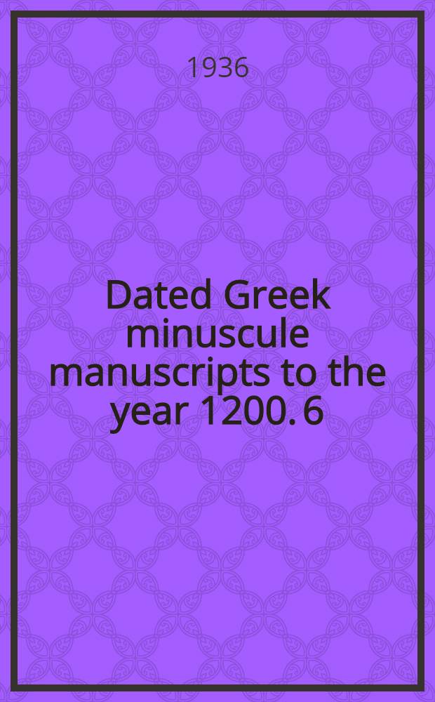 Dated Greek minuscule manuscripts to the year 1200. 6 : Manuscripts in Moscow and Leningrad