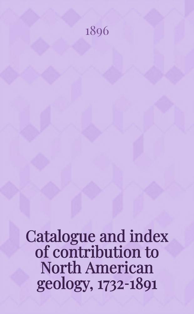Catalogue and index of contribution to North American geology, 1732-1891