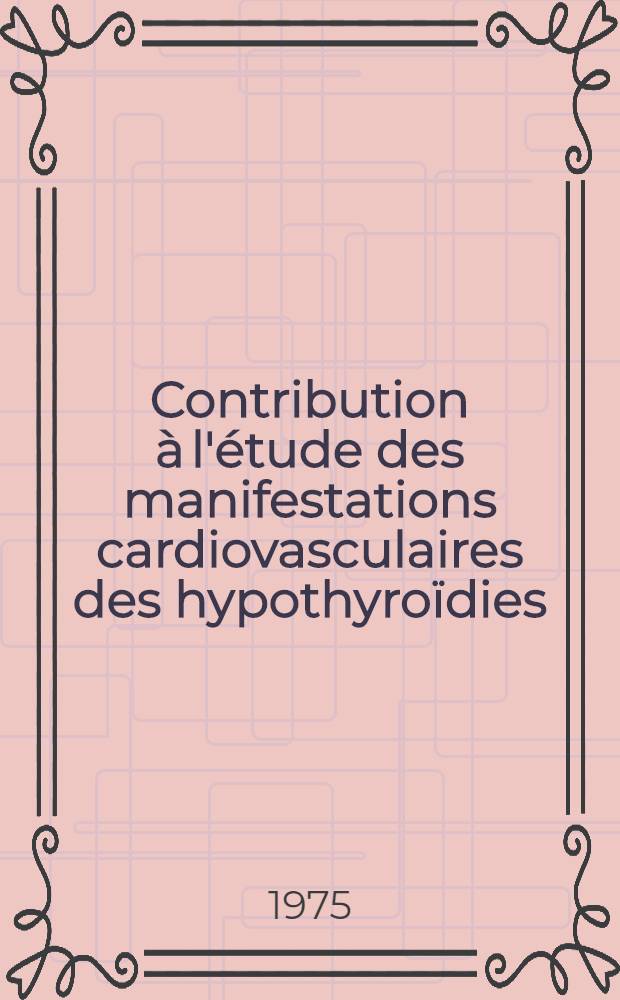 Contribution à l'étude des manifestations cardiovasculaires des hypothyroïdies : Thèse