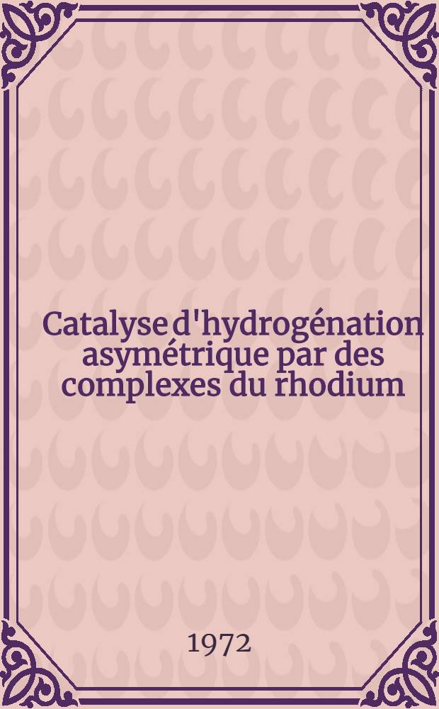 Catalyse d'hydrogénation asymétrique par des complexes du rhodium : Application à la synthèse des acides aminés optiquement actifs : Thèse prés. à l'Univ. Paris-Sud ..