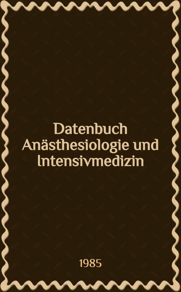 Datenbuch Anästhesiologie und Intensivmedizin : Grundlagen, Empfehlungen, Techniken, Übersichten, Grenzgebiete, Bibliogr. Bd. 1 : Datenbuch Anästhesiologie