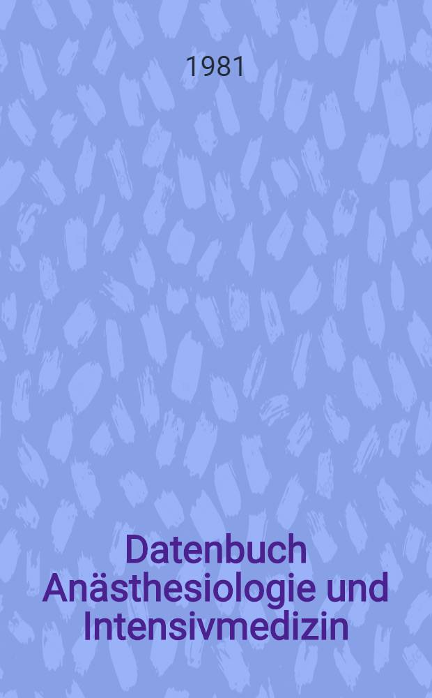 Datenbuch Anästhesiologie und Intensivmedizin : Grundlagen, Empfehlungen, Techniken, Übersichten, Grenzgebiete