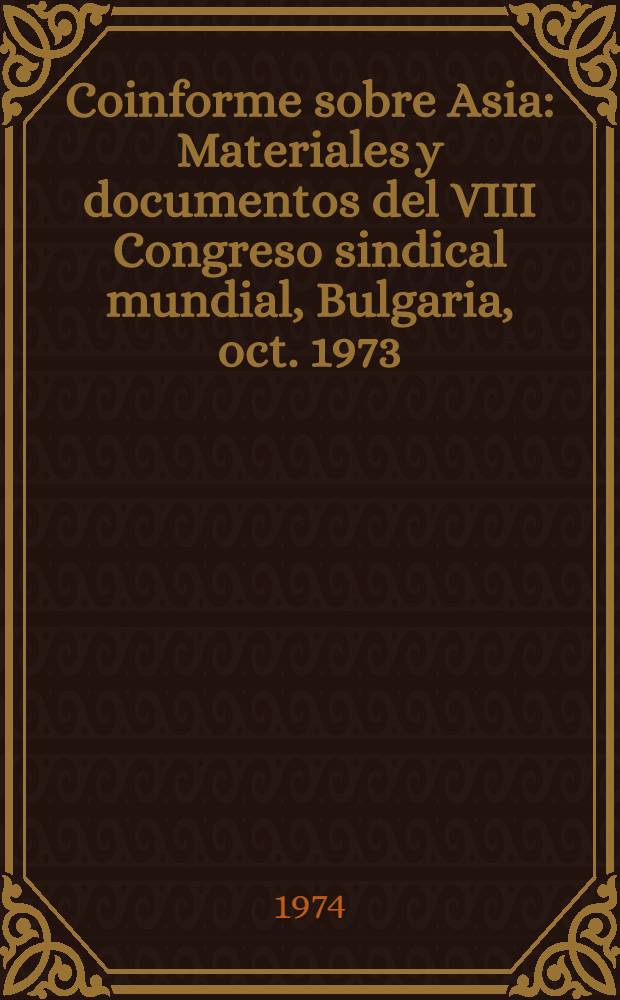 Coinforme sobre Asia : Materiales y documentos del VIII Congreso sindical mundial, Bulgaria, oct. 1973