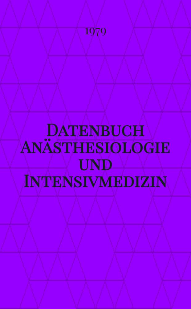 Datenbuch Anästhesiologie und Intensivmedizin : Grundlagen, Empfehlungen, Techniken, Übersichten, Grenzgebiete. Bd. 1 : Datenbuch Anästhesiologie