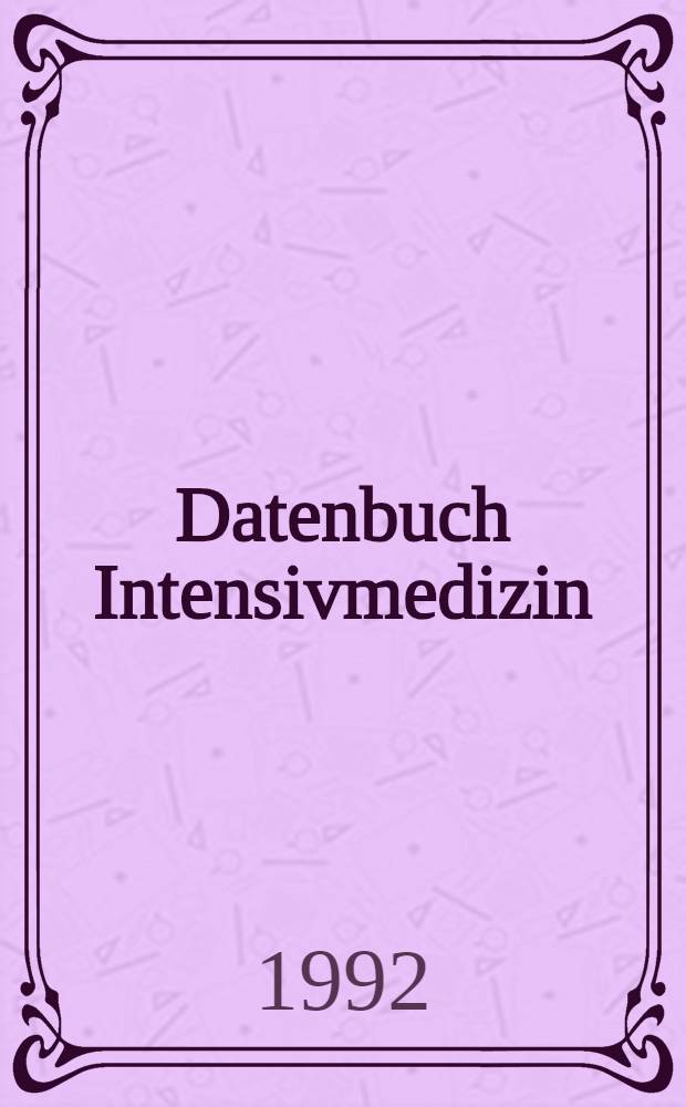Datenbuch Intensivmedizin : Grundlagen, Empfehlungen, Techniken, Übersichten, Grenzgebiete, Bibliogr