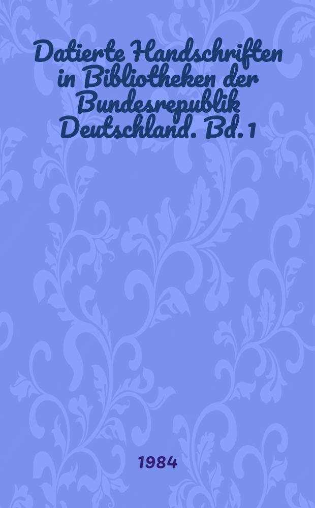 Datierte Handschriften in Bibliotheken der Bundesrepublik Deutschland. Bd. 1 : Die datierten Handschriften der Stadt- und Universitätsbibliothek, Frankfurt am Main