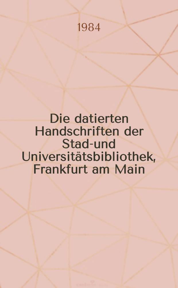 Die datierten Handschriften der Stadt- und Universitätsbibliothek, Frankfurt am Main