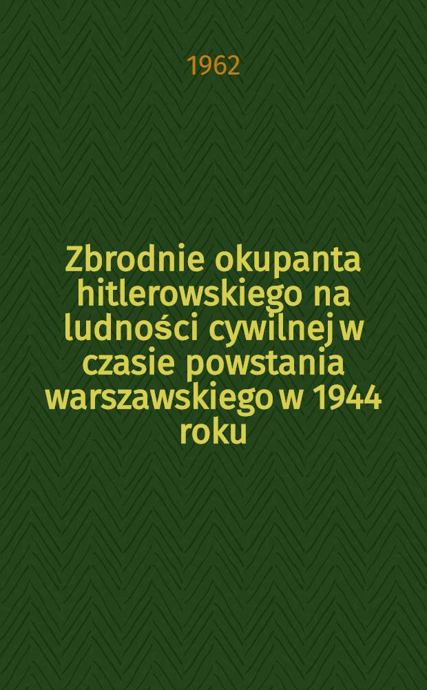 Zbrodnie okupanta hitlerowskiego na ludności cywilnej w czasie powstania warszawskiego w 1944 roku (w dokumentach)