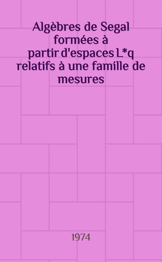 Algèbres de Segal formées à partir d'espaces L*q relatifs à une famille de mesures : Thèse ... prés. à l'Univ. sci. et méd. de Grenoble