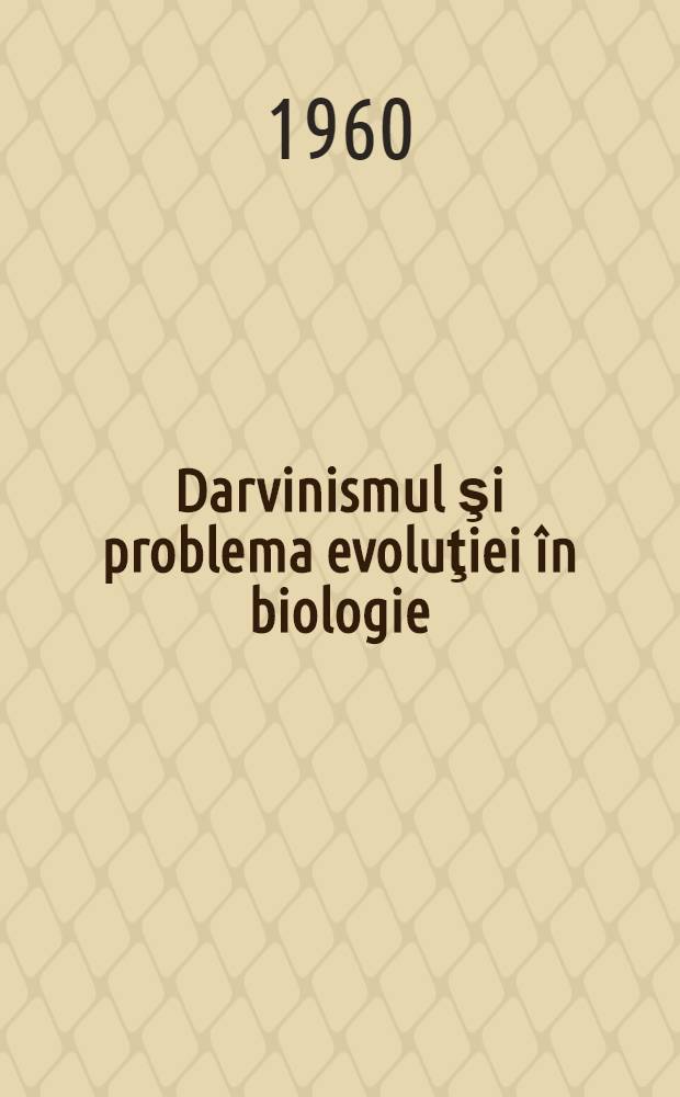 Darvinismul şi problema evoluţiei în biologie : Din materialele consfătuirilor din cadrul Acad. R. P. R