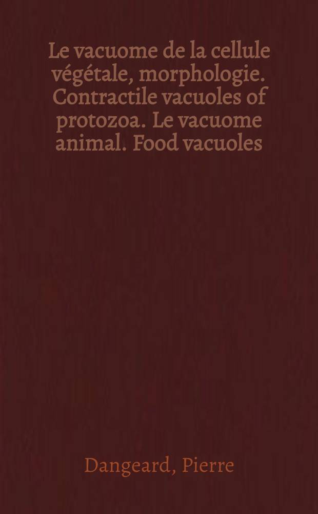 Le vacuome de la cellule végétale, morphologie. Contractile vacuoles of protozoa. Le vacuome animal. Food vacuoles