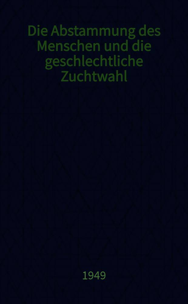 Die Abstammung des Menschen und die geschlechtliche Zuchtwahl : T. 1-3