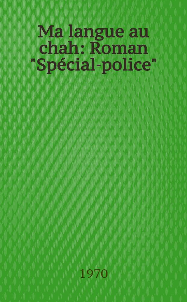 Ma langue au chah : Roman "Spécial-police"