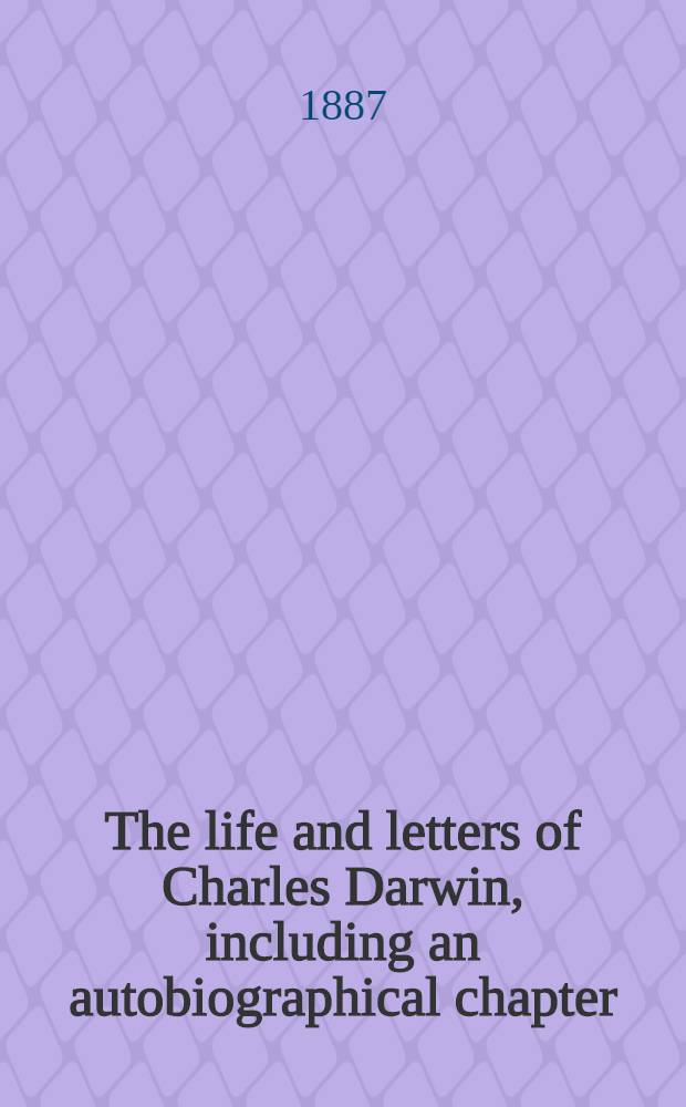 The life and letters of Charles Darwin, including an autobiographical chapter : In 3 vol. Vol. 3