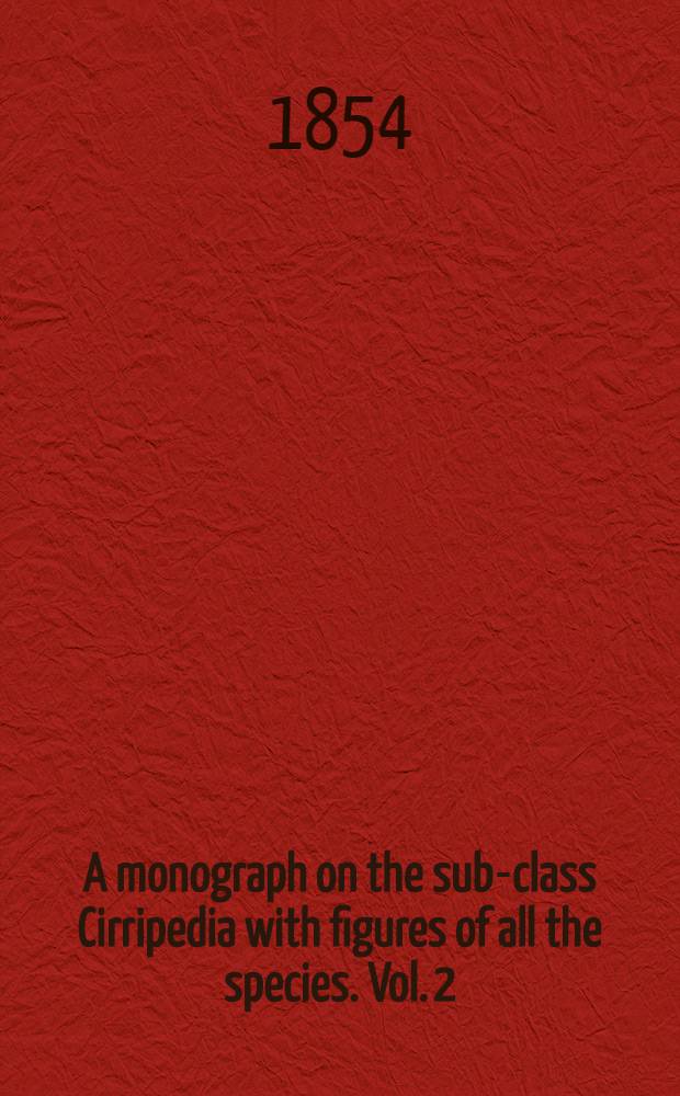 A monograph on the sub-class Cirripedia with figures of all the species. [Vol. 2] : The Balanidae (or sessile cirredes), the Verrucidae, etc., etc.