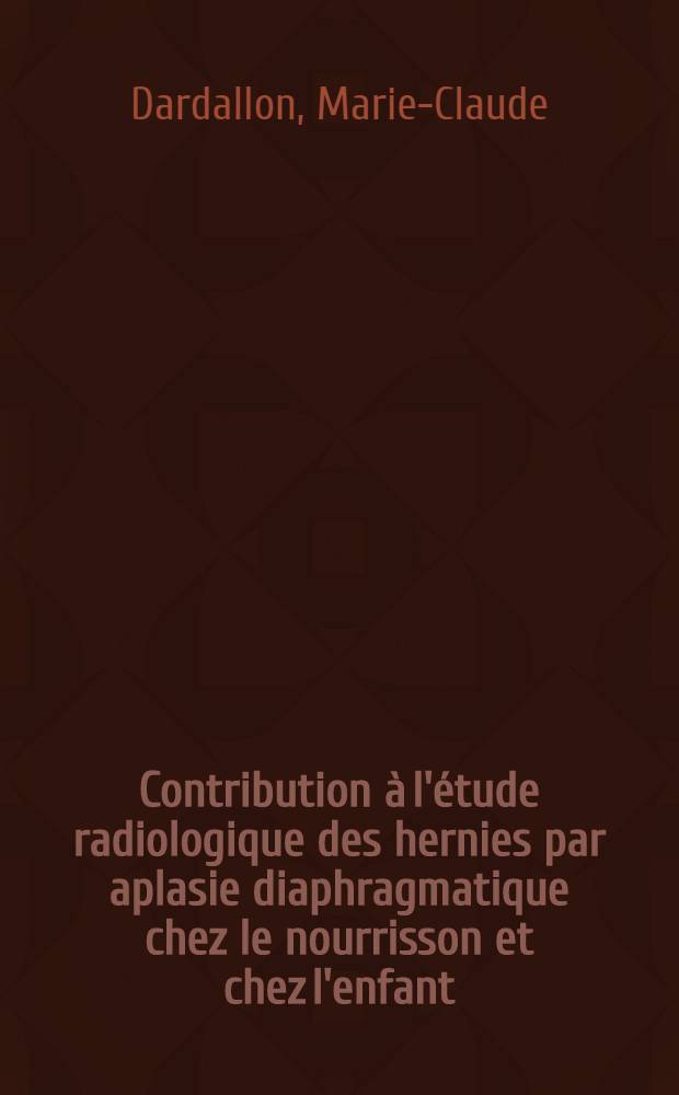 Contribution à l'étude radiologique des hernies par aplasie diaphragmatique chez le nourrisson et chez l'enfant : Thèse ..