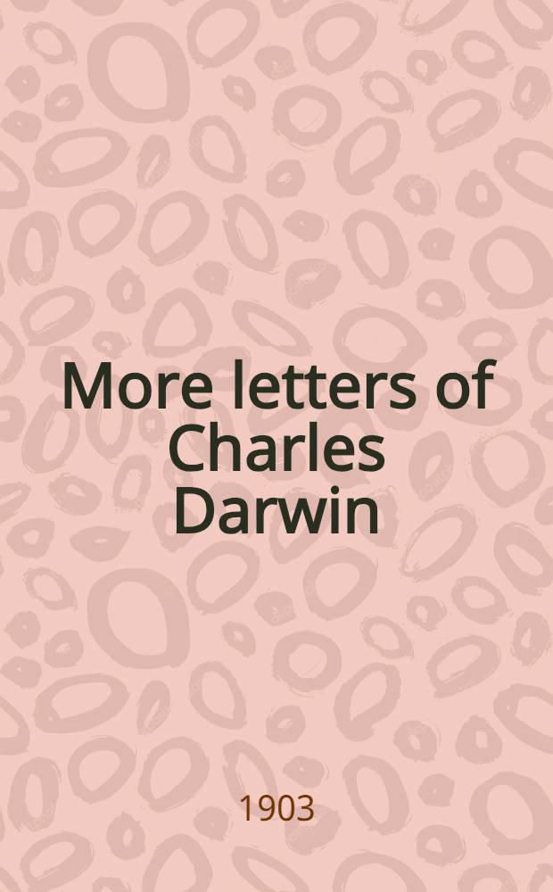 More letters of Charles Darwin : A record of his work in a ser. on hitherto unpubl. letters In 2 vol. Vol. 1
