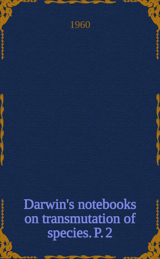 Darwin's notebooks on transmutation of species. P. 2 : Second notebook