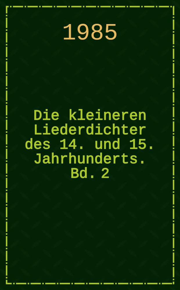 Die kleineren Liederdichter des 14. und 15. Jahrhunderts. Bd. 2 : Anonyma