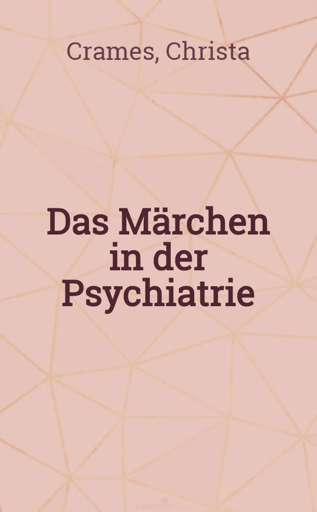 Das Märchen in der Psychiatrie : Inaug.-Diss. ... der Med. Fak. der ... Univ. zu Tübingen