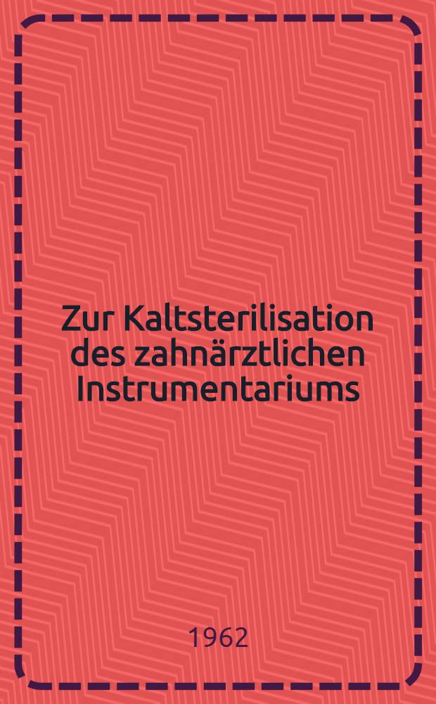 Zur Kaltsterilisation des zahnärztlichen Instrumentariums : Inaug.-Diss. ... der ... Medizinischen Fakultät der ... Univ. Mainz