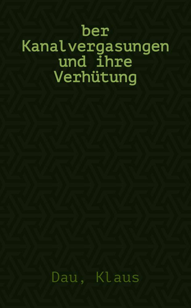 &Uuml;ber Kanalvergasungen und ihre Verh&uuml;tung