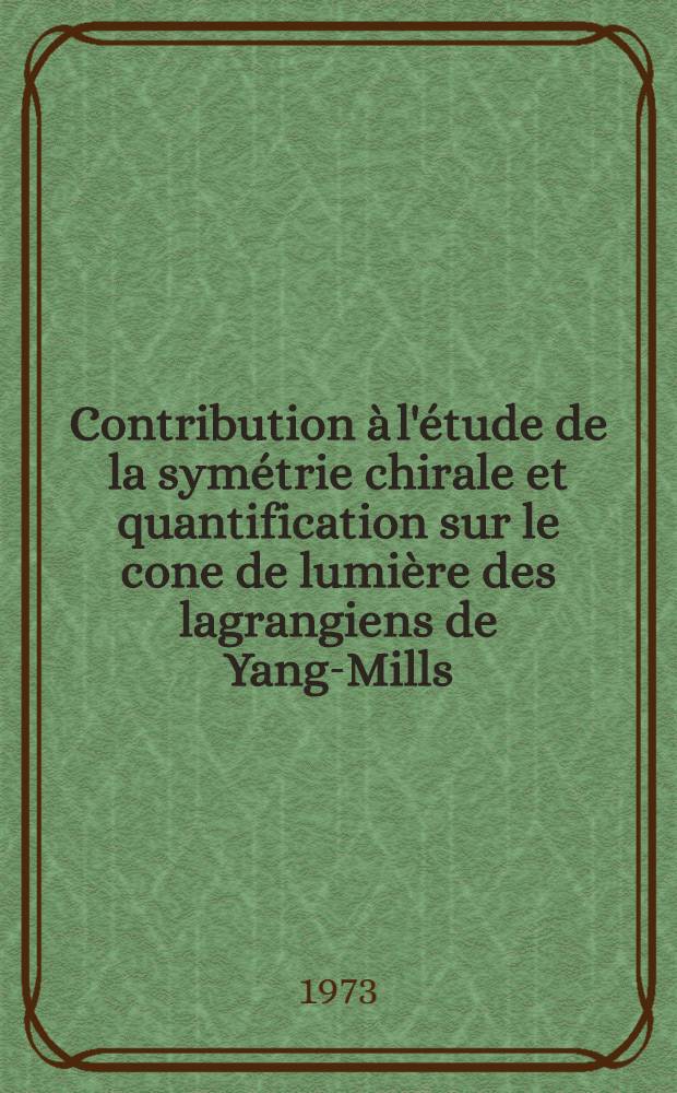 Contribution à l'étude de la symétrie chirale et quantification sur le cone de lumière des lagrangiens de Yang-Mills : Thèse prés. à l'Univ. Paris-Sud ..